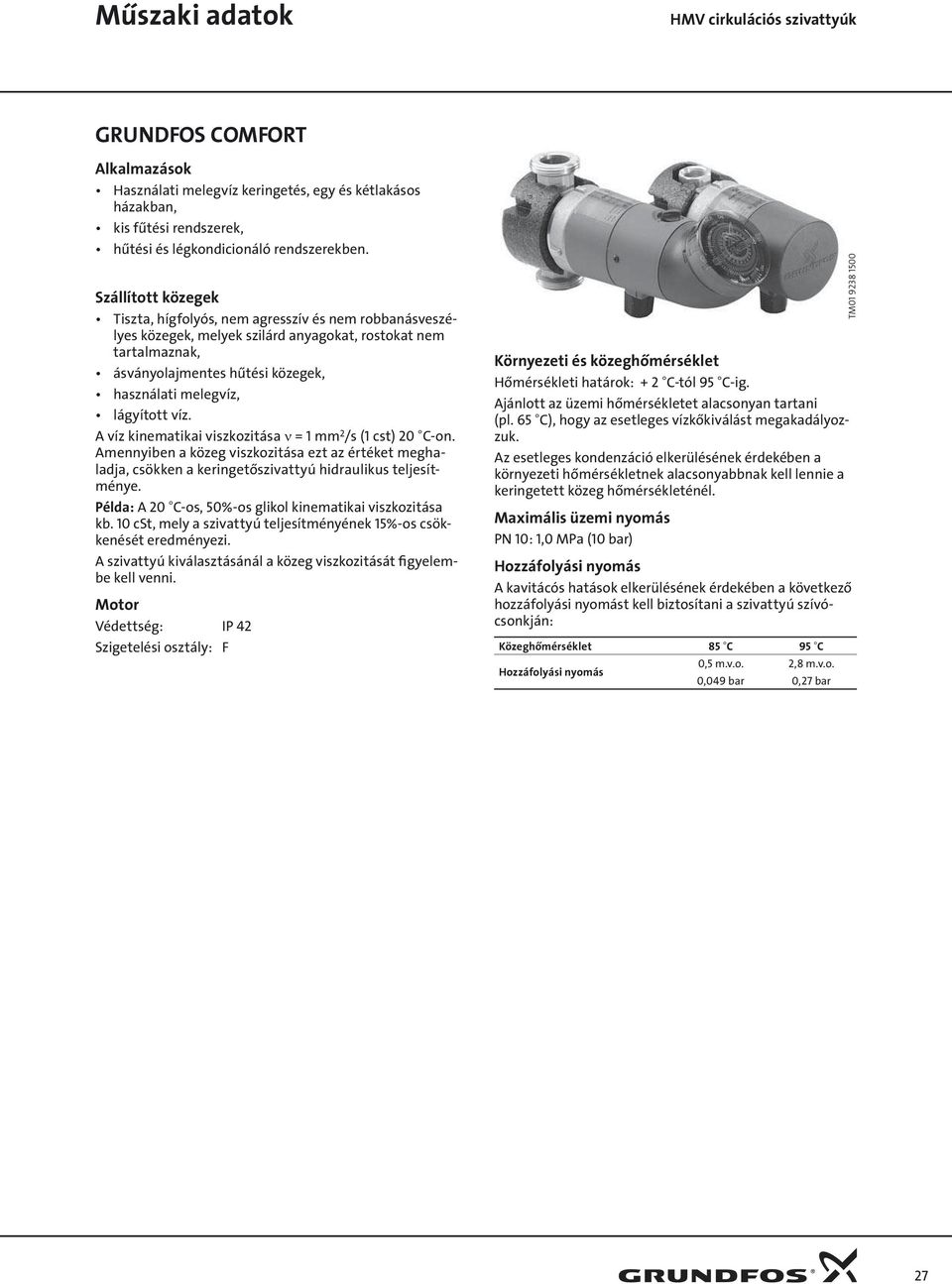 lágyított víz. A víz kinematikai viszkozitása ν = 1 mm 2 /s (1 cst) 20 C-on. Amennyiben a közeg viszkozitása ezt az értéket meghaladja, csökken a keringetőszivattyú hidraulikus teljesítménye.