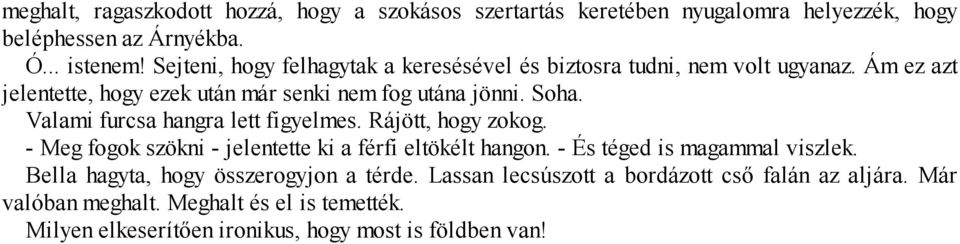 Valami furcsa hangra lett figyelmes. Rájött, hogy zokog. - Meg fogok szökni - jelentette ki a férfi eltökélt hangon. - És téged is magammal viszlek.