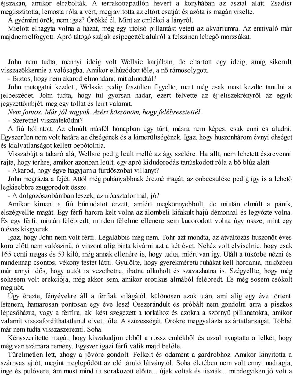 Apró tátogó szájak csipegették alulról a felszínen lebegő morzsákat. John nem tudta, mennyi ideig volt Wellsie karjában, de eltartott egy ideig, amíg sikerült visszazökkennie a valóságba.