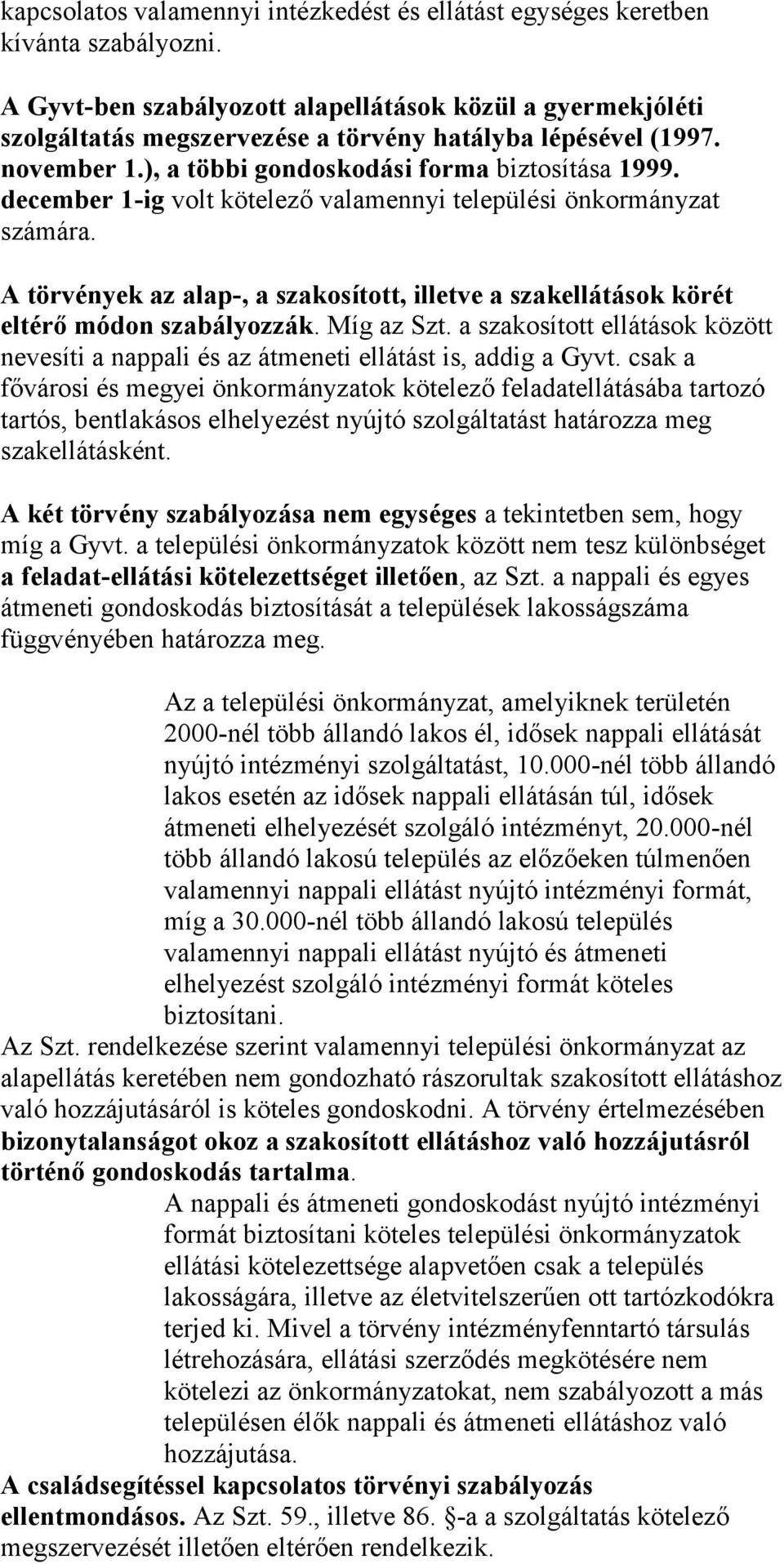 december 1-ig volt kötelező valamennyi települési önkormányzat számára. A törvények az alap-, a szakosított, illetve a szakellátások körét eltérő módon szabályozzák. Míg az Szt.