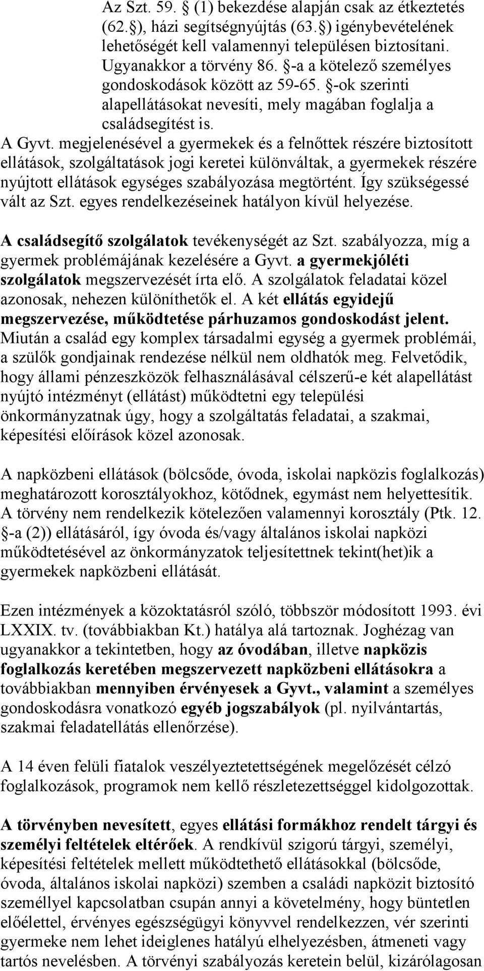 megjelenésével a gyermekek és a felnőttek részére biztosított ellátások, szolgáltatások jogi keretei különváltak, a gyermekek részére nyújtott ellátások egységes szabályozása megtörtént.