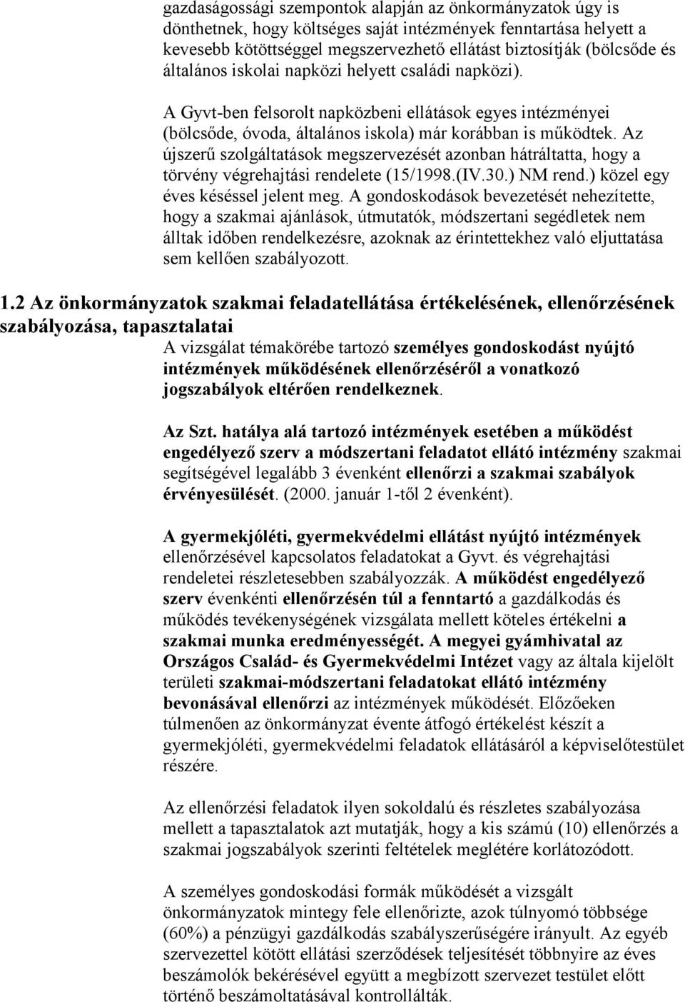 Az újszerű szolgáltatások megszervezését azonban hátráltatta, hogy a törvény végrehajtási rendelete (15/1998.(IV.30.) NM rend.) közel egy éves késéssel jelent meg.