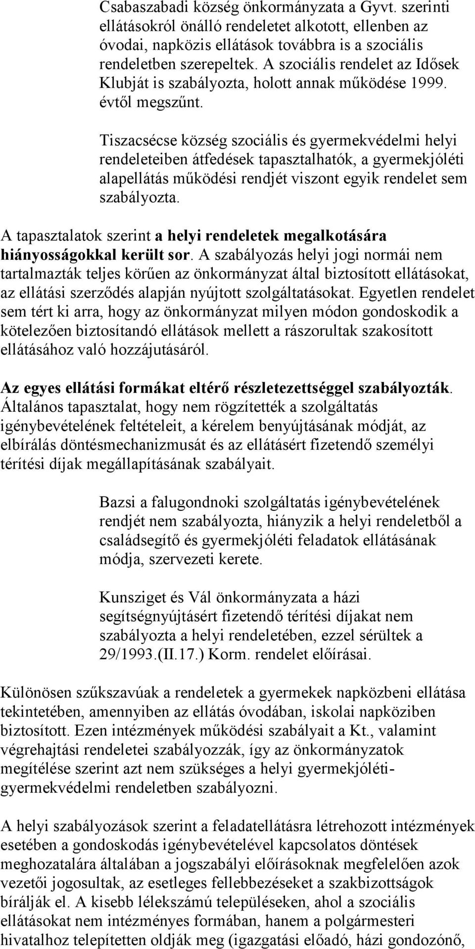 Tiszacsécse község szociális és gyermekvédelmi helyi rendeleteiben átfedések tapasztalhatók, a gyermekjóléti alapellátás működési rendjét viszont egyik rendelet sem szabályozta.