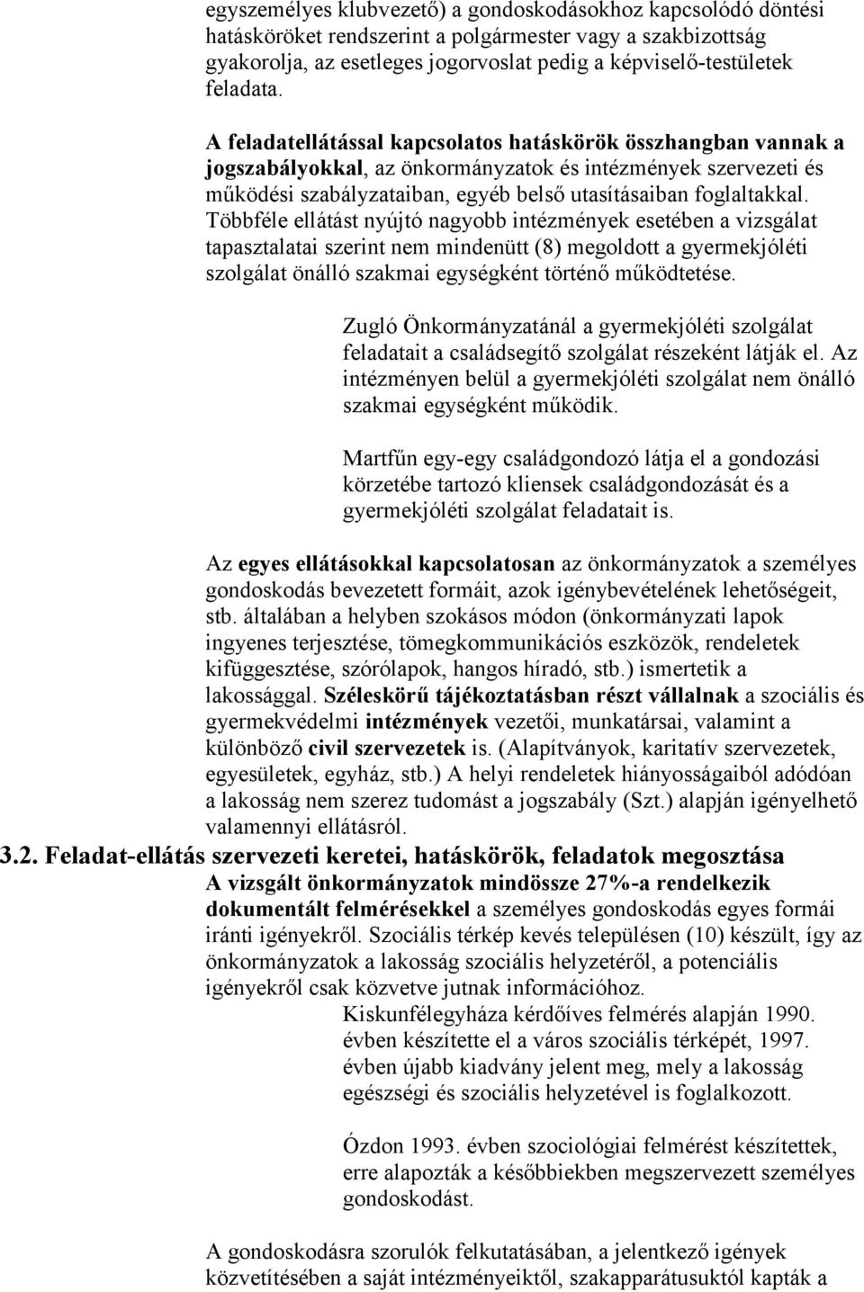 Többféle ellátást nyújtó nagyobb intézmények esetében a vizsgálat tapasztalatai szerint nem mindenütt (8) megoldott a gyermekjóléti szolgálat önálló szakmai egységként történő működtetése.