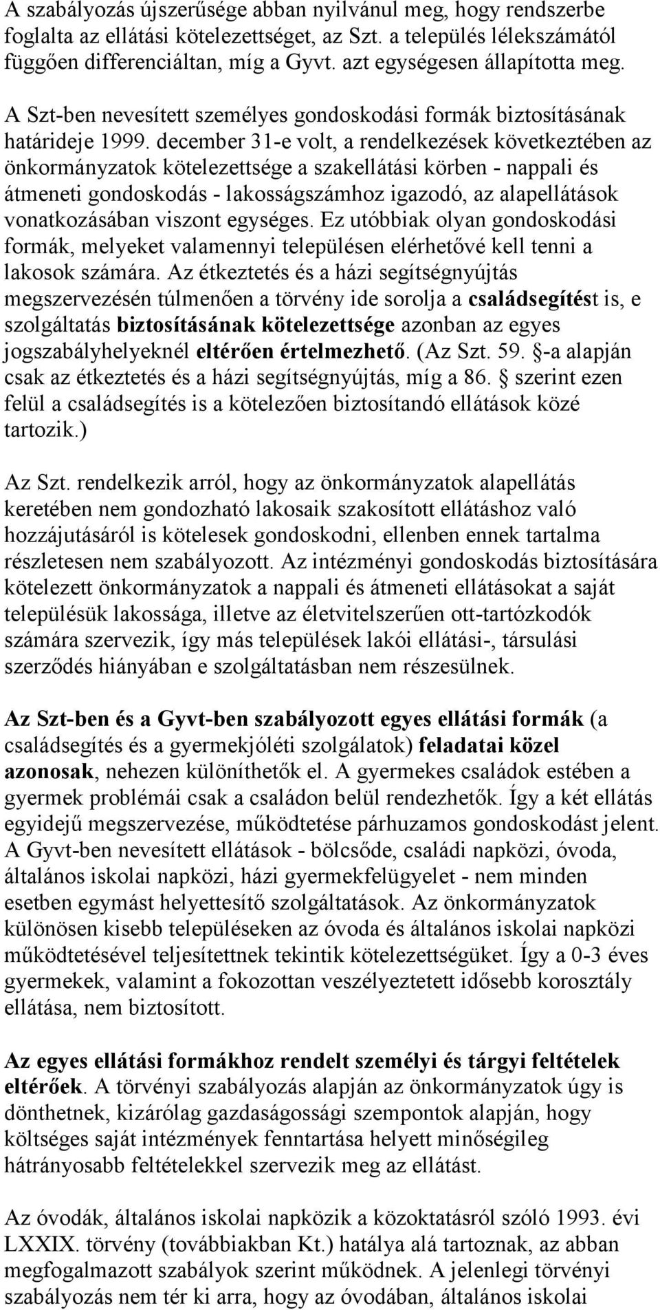 december 31-e volt, a rendelkezések következtében az önkormányzatok kötelezettsége a szakellátási körben - nappali és átmeneti gondoskodás - lakosságszámhoz igazodó, az alapellátások vonatkozásában
