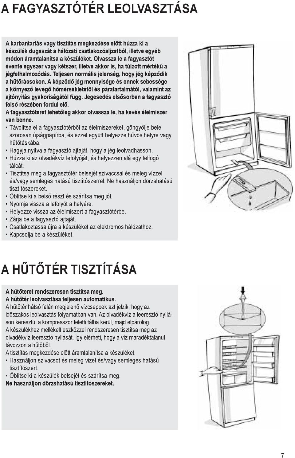 A képződő jég mennyisége és ennek sebessége a környező levegő hőmérsékletétől és páratartalmától, valamint az ajtónyitás gyako ri ságától függ.