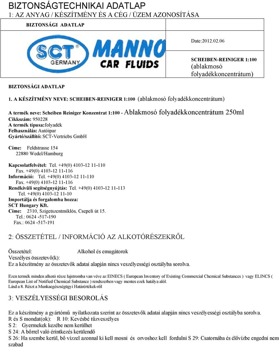 folyadék Felhasználás: Autóipar Gyártó/szállító: SCT-Vertriebs GmbH Címe: Feldstrasse 154 22880 Wedel/Hamburg Kapcsolatfelvétel: Tel. +49(0) 4103-12 11-110 Fax. +49(0) 4103-12 11-116 Információ: Tel.
