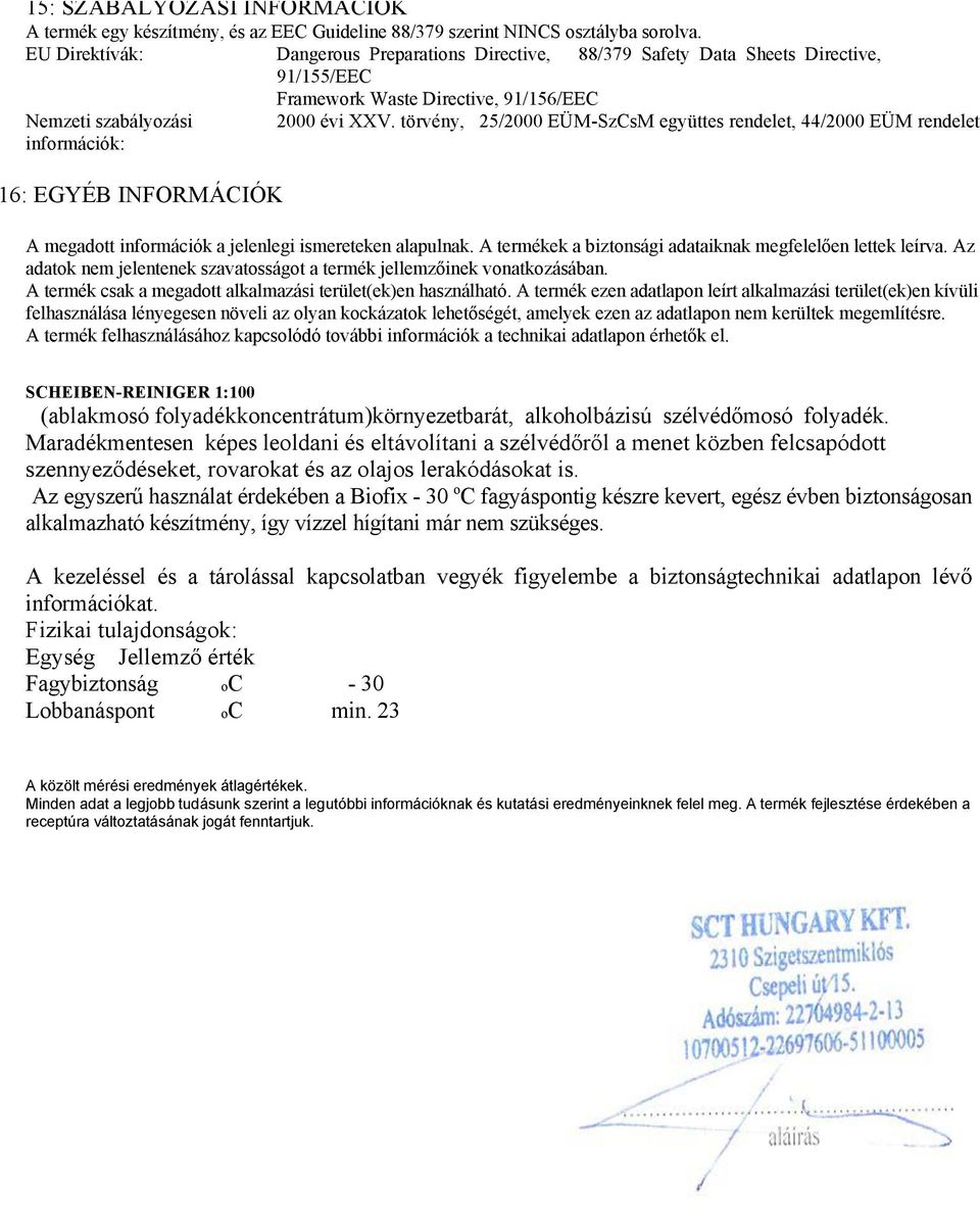 XXV. törvény, 25/2000 EÜM-SzCsM együttes rendelet, 44/2000 EÜM rendelet A megadott információk a jelenlegi ismereteken alapulnak. A termékek a biztonsági adataiknak megfelelően lettek leírva.