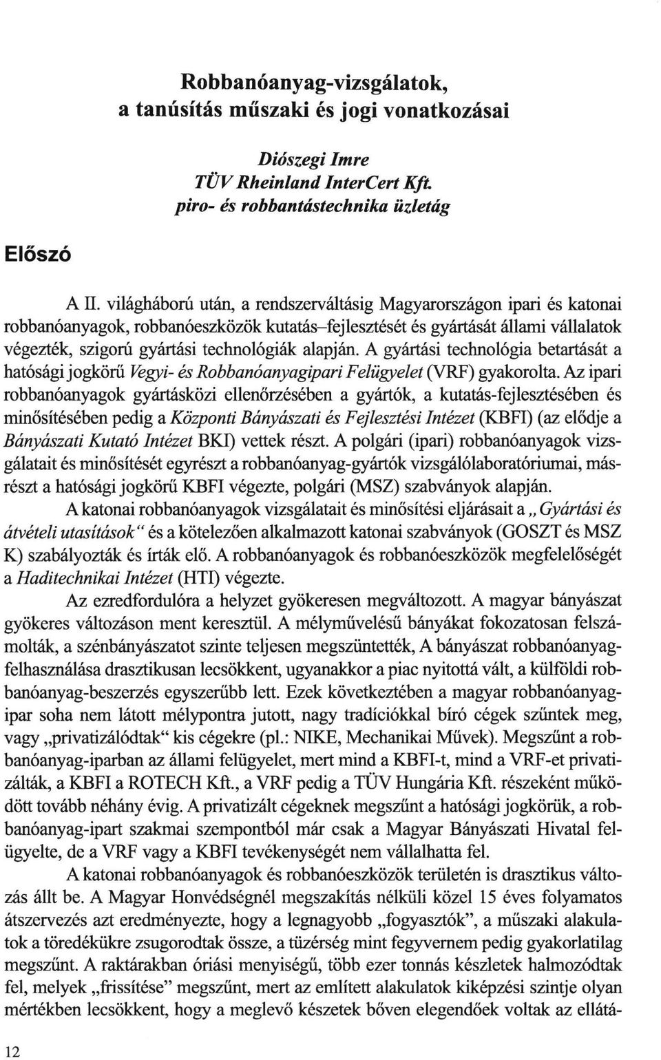 A gyártási technológia betartását a hatósági jogkörű Vegyi- és RobbanóanyagipariFel ügyelet (VRF) gyakorolta.