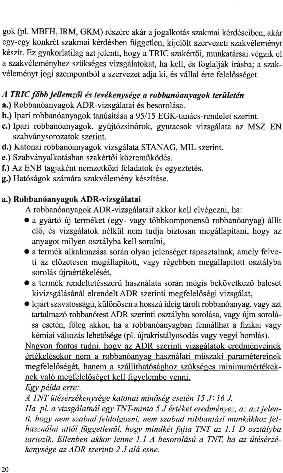 ki, és vállal érte felelösséget A TRIC főbb jellemzői és tevékenysége a robbanóanyagok területén a.) Robbanóanyagok ADR-vizsgálatai és be