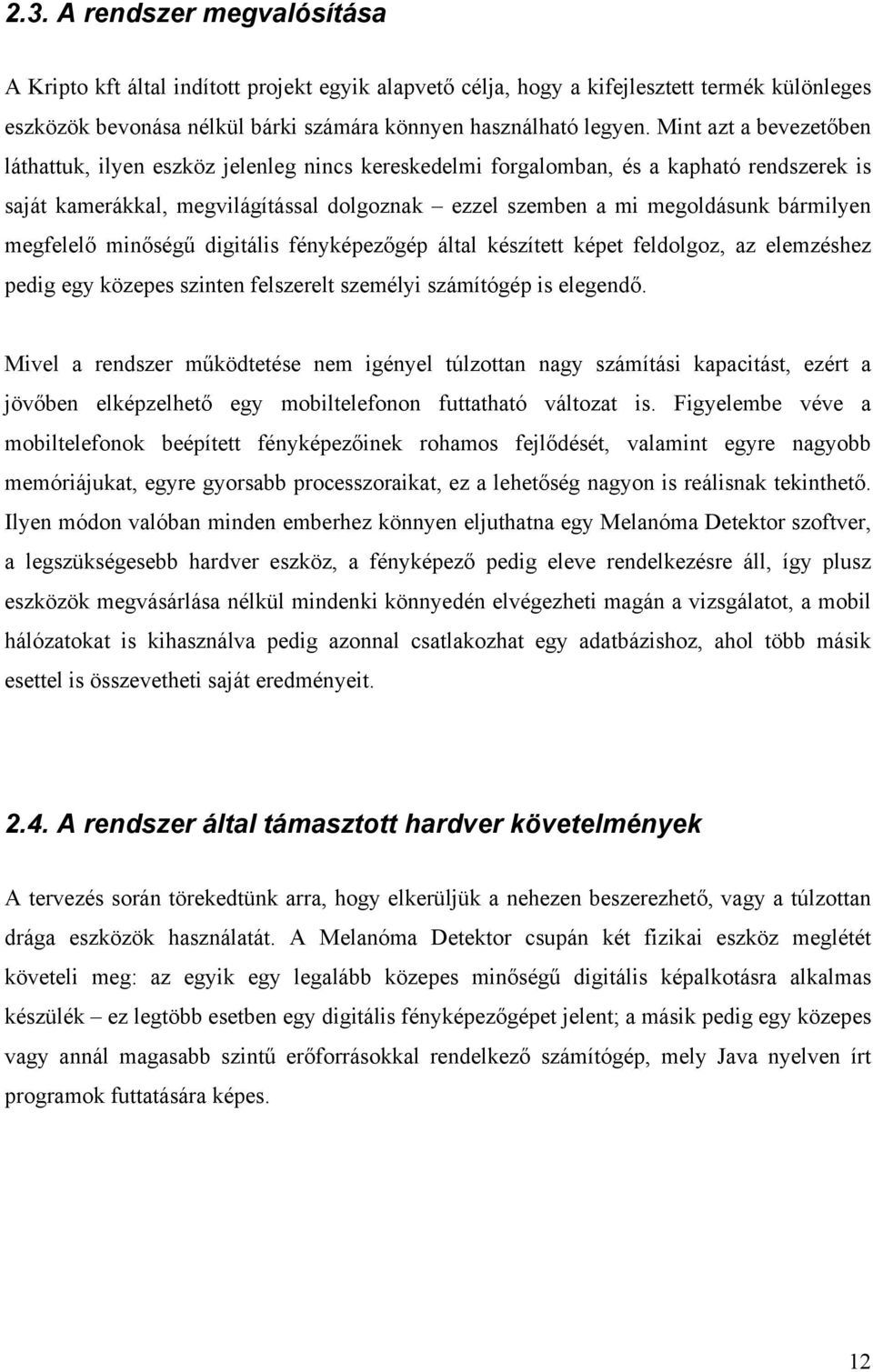 megfelelő minőségű digitális fényképezőgép által készített képet feldolgoz, az elemzéshez pedig egy közepes szinten felszerelt személyi számítógép is elegendő.