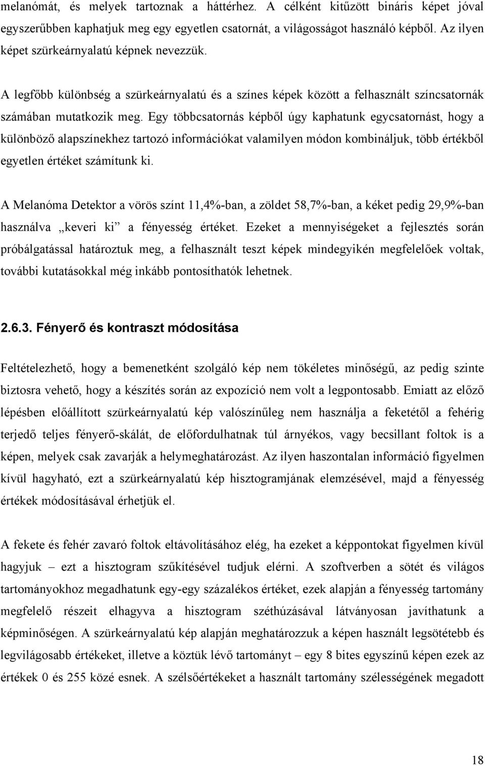 Egy többcsatornás képből úgy kaphatunk egycsatornást, hogy a különböző alapszínekhez tartozó információkat valamilyen módon kombináljuk, több értékből egyetlen értéket számítunk ki.