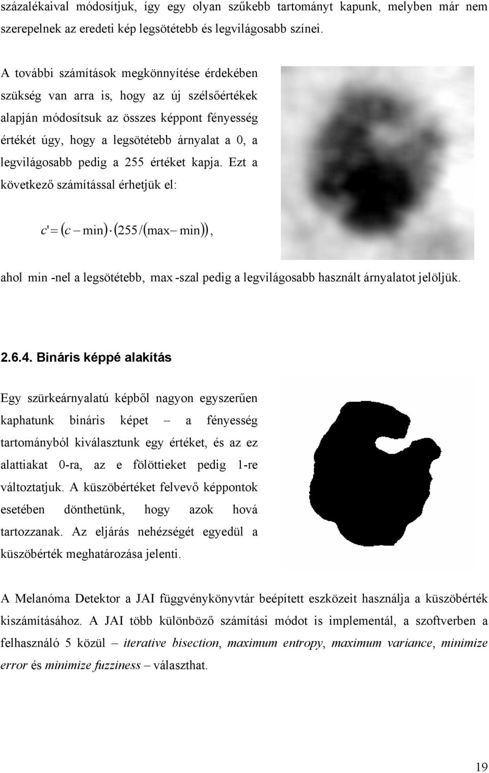 pedig a 255 értéket kapja. Ezt a következő számítással érhetjük el: ( min) ( 255/ ( max min ) c ' = c ), ahol min -nel a legsötétebb, max -szal pedig a legvilágosabb használt árnyalatot jelöljük. 2.6.
