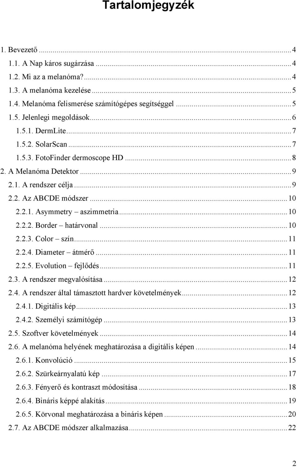 ..10 2.2.3. Color szín...11 2.2.4. Diameter átmérő...11 2.2.5. Evolution fejlődés...11 2.3. A rendszer megvalósítása...12 2.4. A rendszer által támasztott hardver követelmények...12 2.4.1. Digitális kép.
