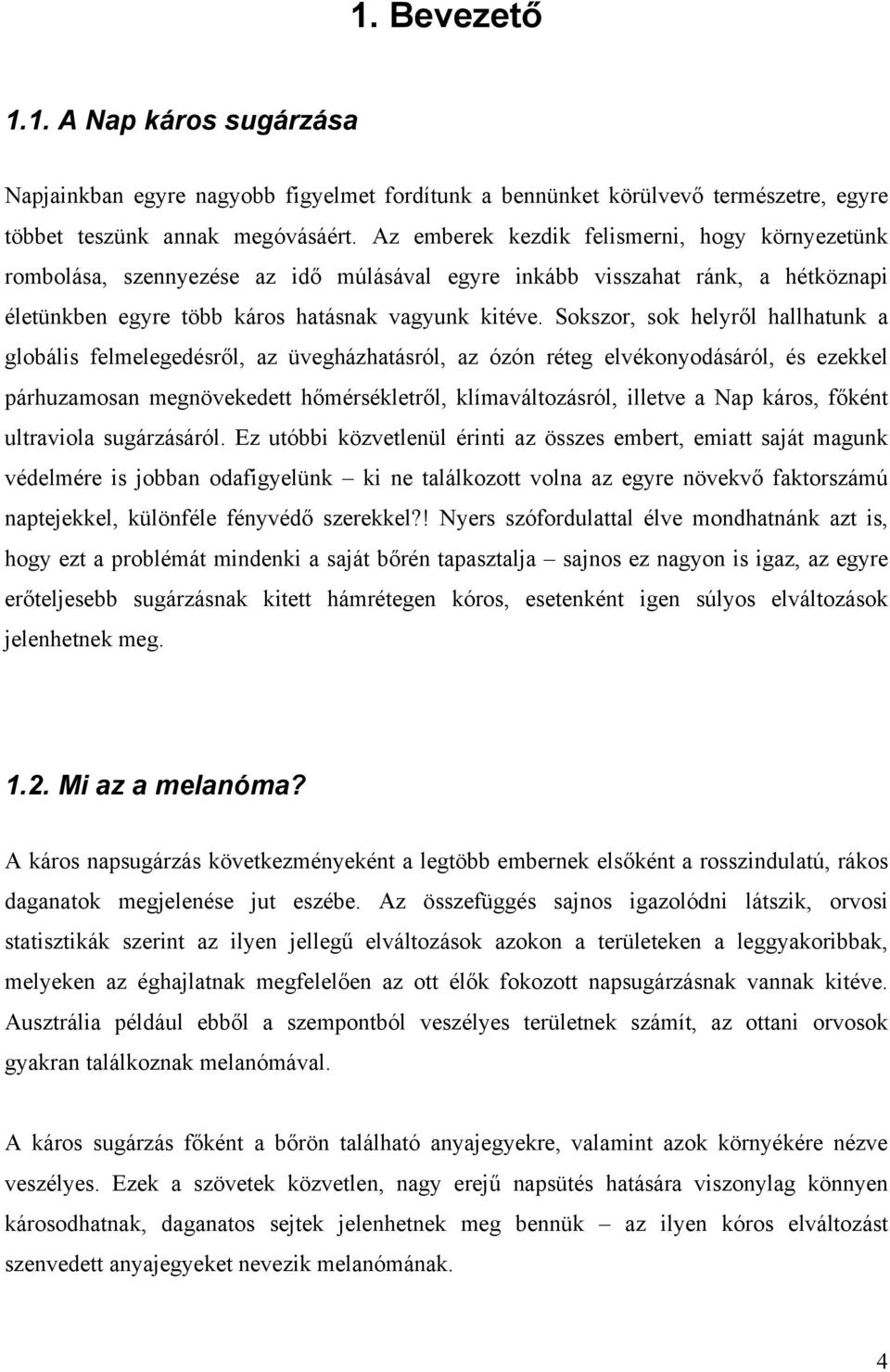 Sokszor, sok helyről hallhatunk a globális felmelegedésről, az üvegházhatásról, az ózón réteg elvékonyodásáról, és ezekkel párhuzamosan megnövekedett hőmérsékletről, klímaváltozásról, illetve a Nap
