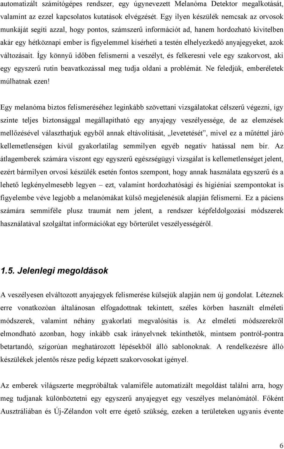 elhelyezkedő anyajegyeket, azok változásait. Így könnyű időben felismerni a veszélyt, és felkeresni vele egy szakorvost, aki egy egyszerű rutin beavatkozással meg tudja oldani a problémát.
