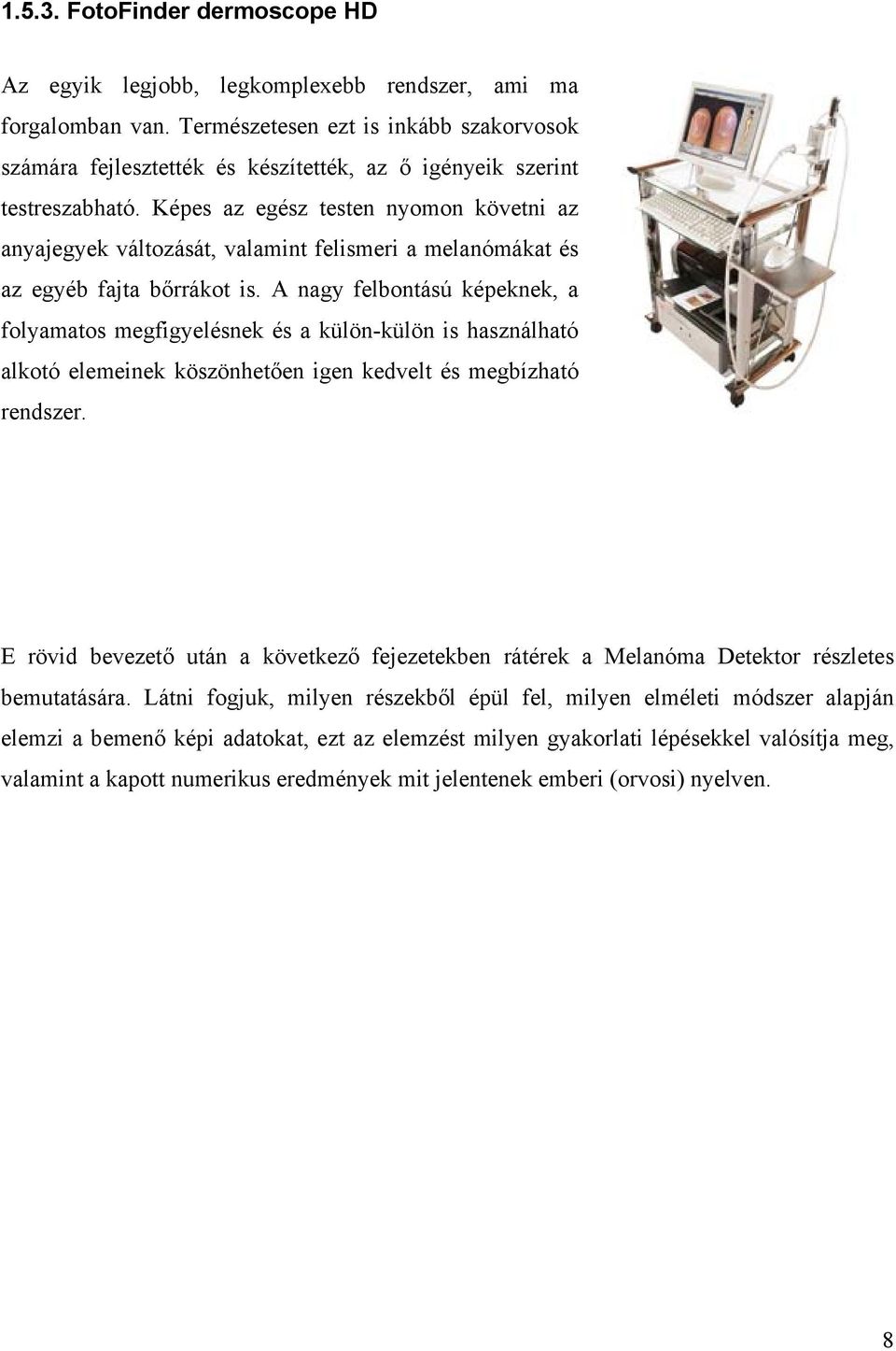 Képes az egész testen nyomon követni az anyajegyek változását, valamint felismeri a melanómákat és az egyéb fajta bőrrákot is.