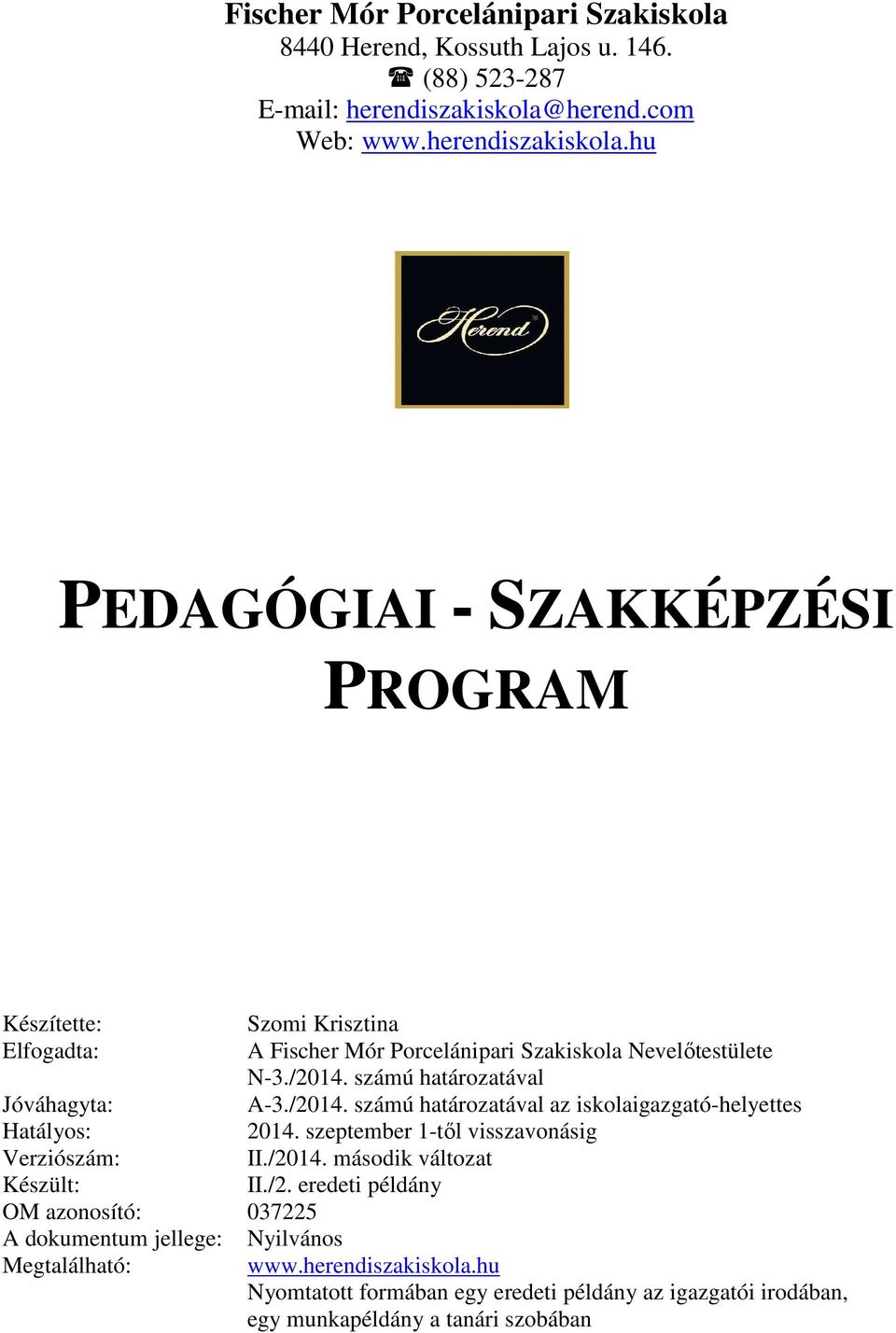 /2014. számú határozatával Jóváhagyta: A-3./2014. számú határozatával az iskolaigazgató-helyettes Hatályos: 2014. szeptember 1-től visszavonásig Verziószám: II./2014. második változat Készült: II.