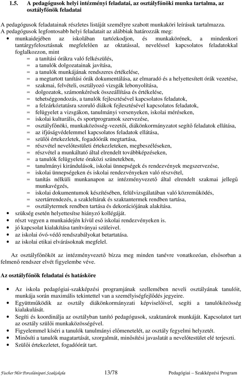 A pedagógusok legfontosabb helyi feladatait az alábbiak határozzák meg: munkaidejében az iskolában tartózkodjon, és munkakörének, a mindenkori tantárgyfelosztásnak megfelelően az oktatással,