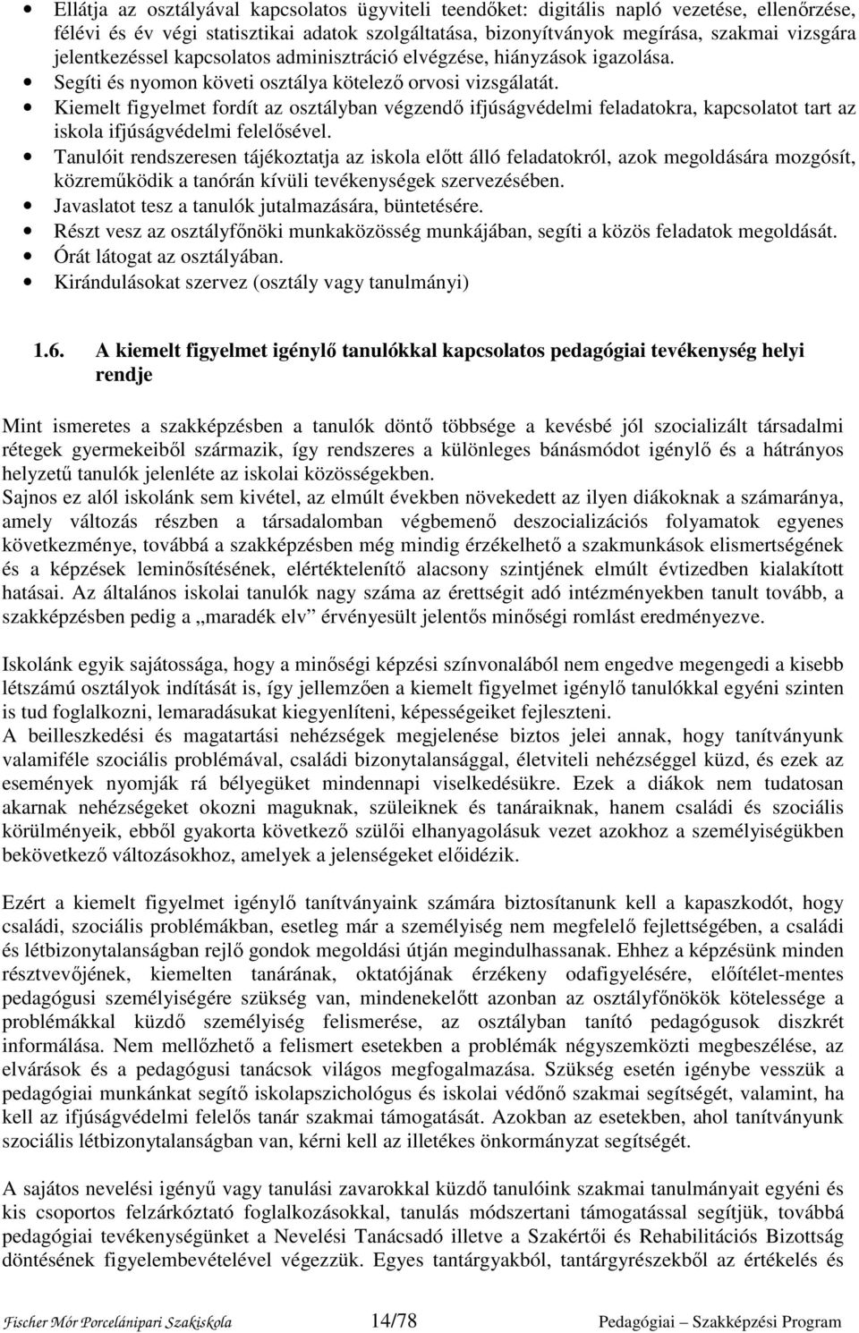 Kiemelt figyelmet fordít az osztályban végzendő ifjúságvédelmi feladatokra, kapcsolatot tart az iskola ifjúságvédelmi felelősével.