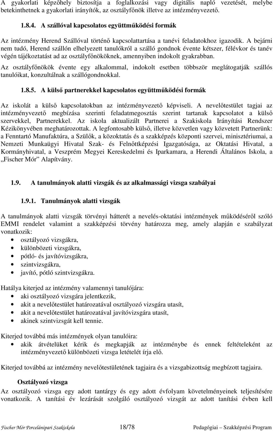 A bejárni nem tudó, Herend szállón elhelyezett tanulókról a szálló gondnok évente kétszer, félévkor és tanév végén tájékoztatást ad az osztályfőnököknek, amennyiben indokolt gyakrabban.