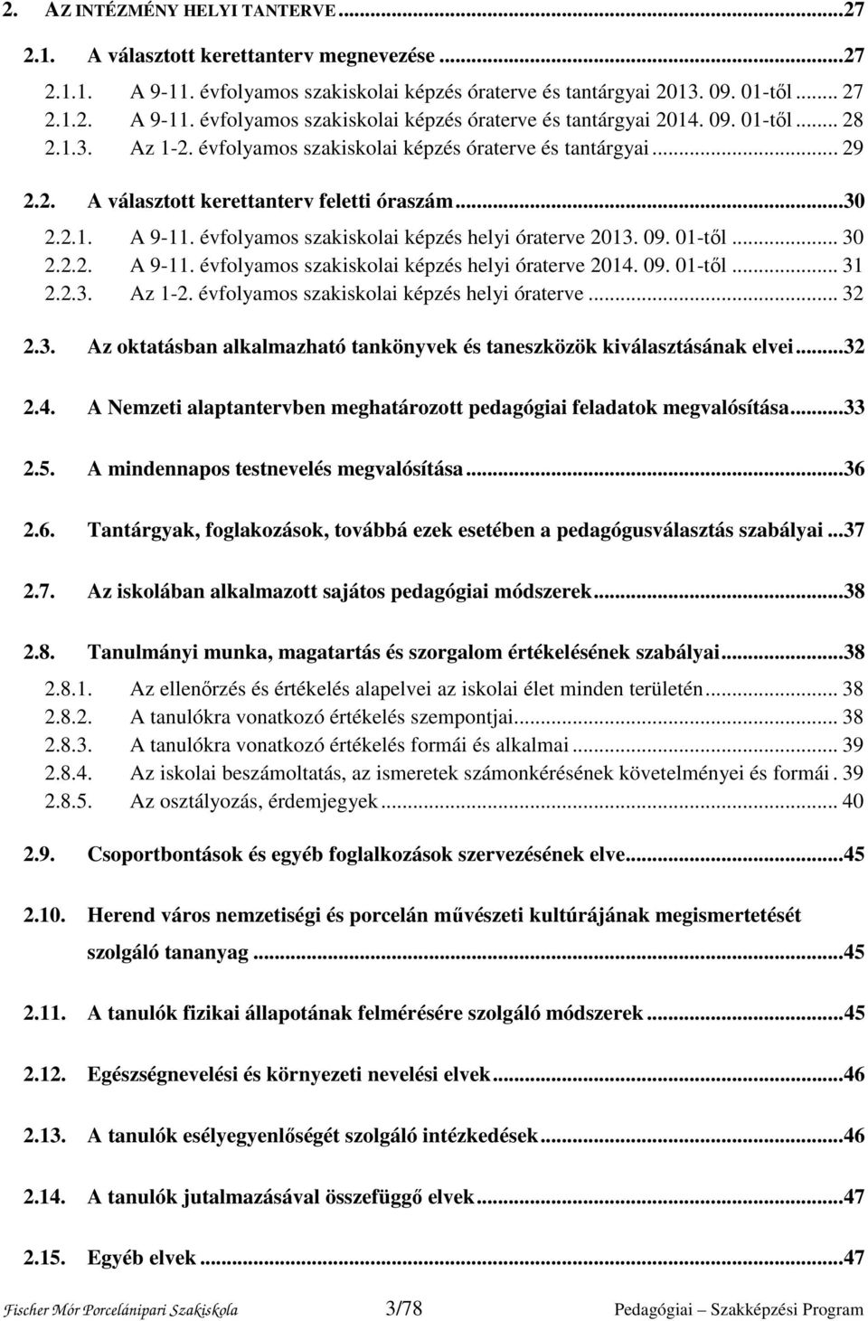 évfolyamos szakiskolai képzés helyi óraterve 2013. 09. 01-től... 30 2.2.2. A 9-11. évfolyamos szakiskolai képzés helyi óraterve 2014. 09. 01-től... 31 2.2.3. Az 1-2.