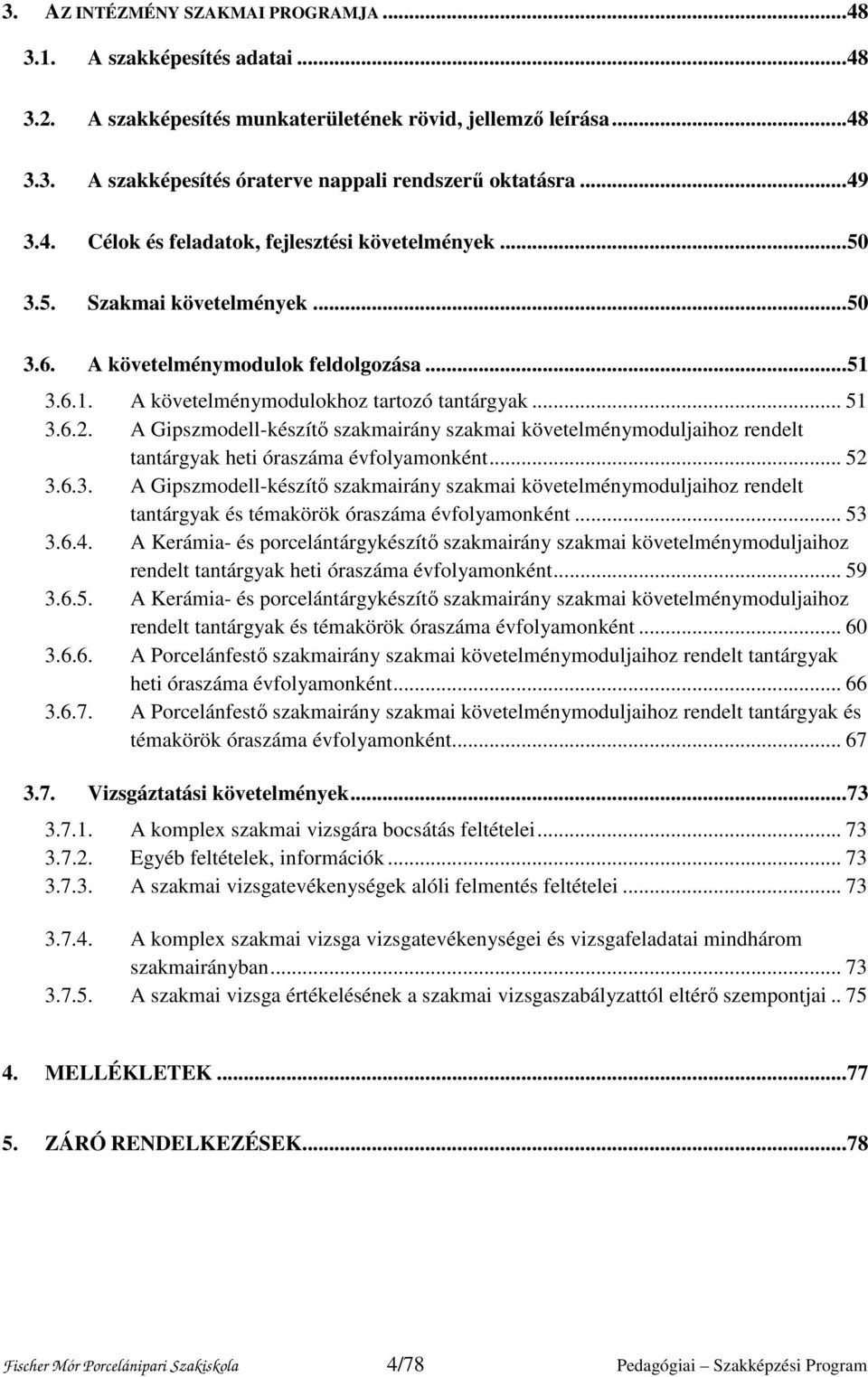 A Gipszmodell-készítő szakmairány szakmai követelménymoduljaihoz rendelt tantárgyak heti a évfolyamonként... 52 3.