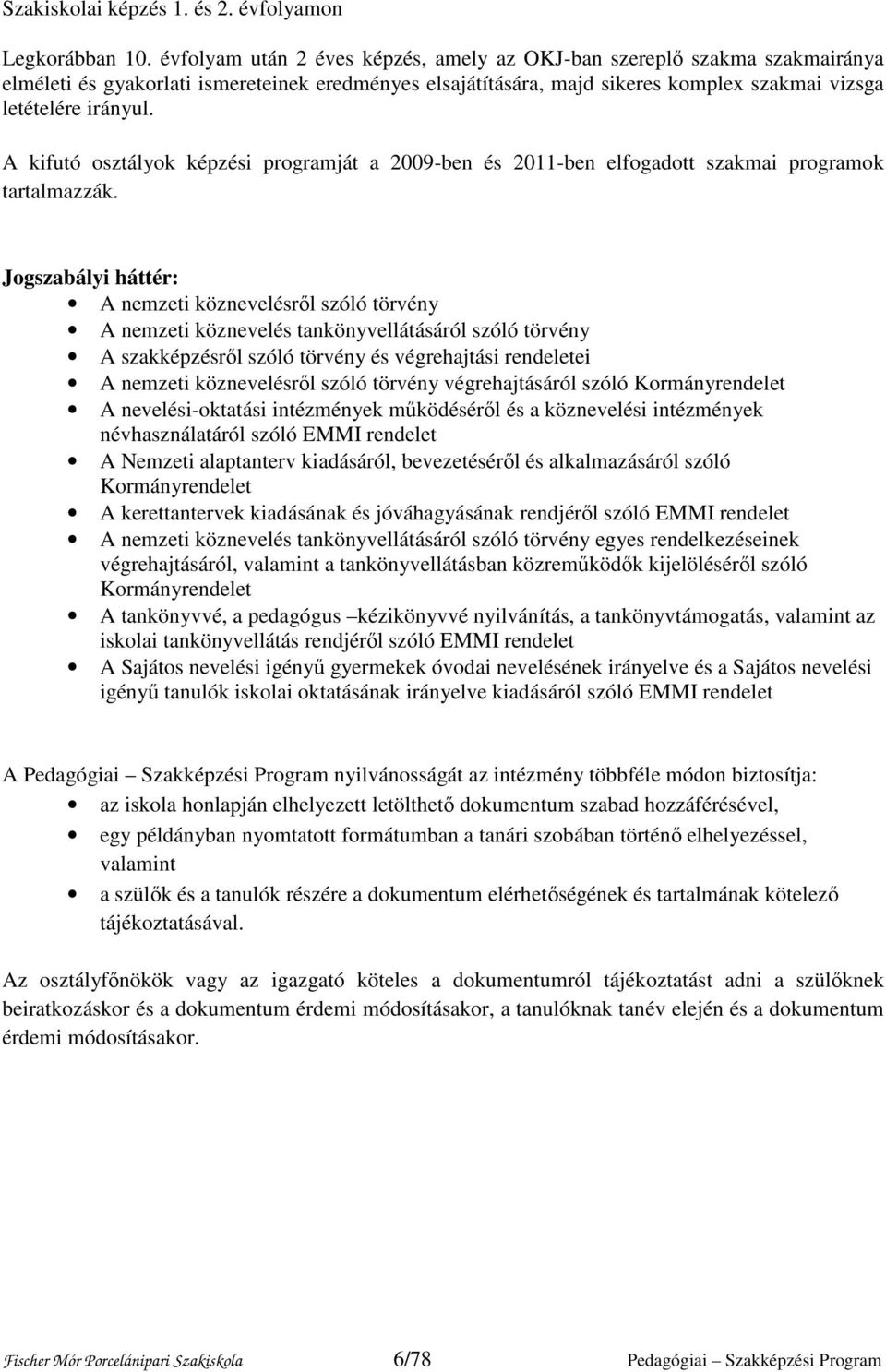 A kifutó osztályok képzési programját a 2009-ben és 2011-ben elfogadott szakmai programok tartalmazzák.