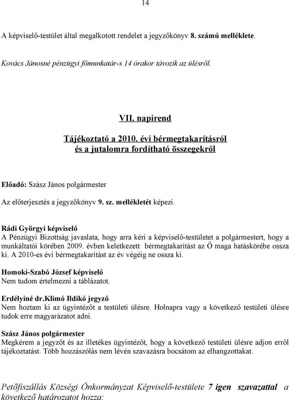 A Pénzügyi Bizottság javaslata, hogy arra kéri a képviselő-testületet a polgármestert, hogy a munkáltatói körében 2009. évben keletkezett bérmegtakarítást az Ő maga hatáskörébe ossza ki.
