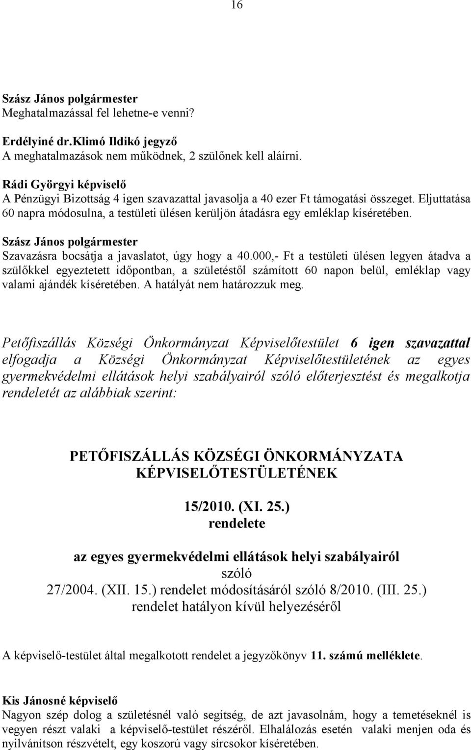 000,- Ft a testületi ülésen legyen átadva a szülőkkel egyeztetett időpontban, a születéstől számított 60 napon belül, emléklap vagy valami ajándék kíséretében. A hatályát nem határozzuk meg.