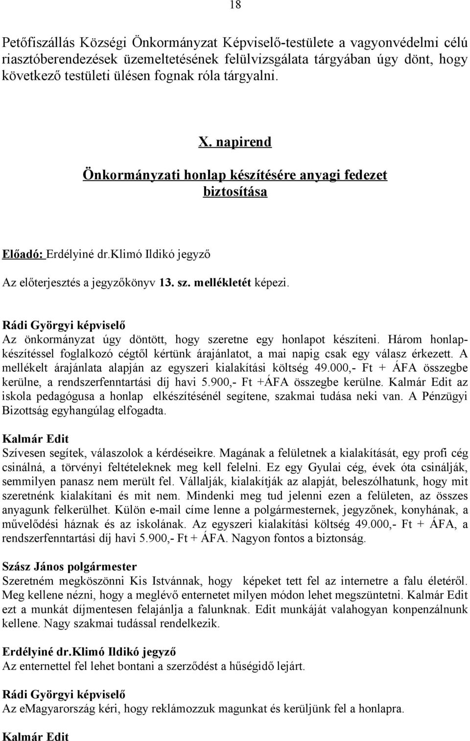 Az önkormányzat úgy döntött, hogy szeretne egy honlapot készíteni. Három honlapkészítéssel foglalkozó cégtől kértünk árajánlatot, a mai napig csak egy válasz érkezett.