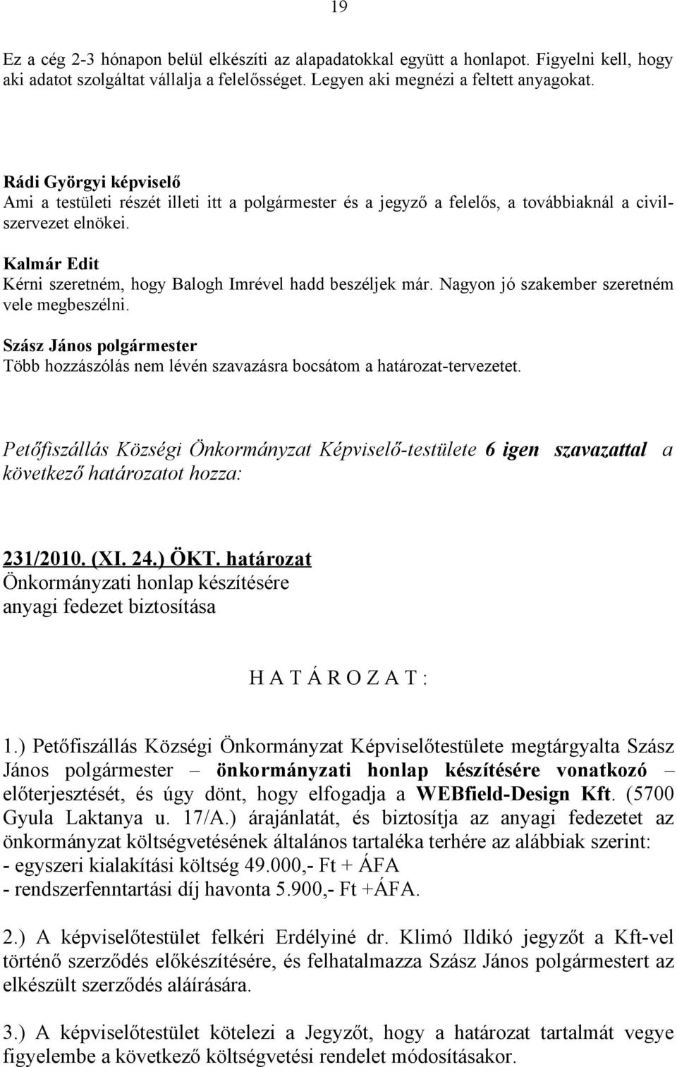 Nagyon jó szakember szeretném vele megbeszélni. Több hozzászólás nem lévén szavazásra bocsátom a határozat-tervezetet.