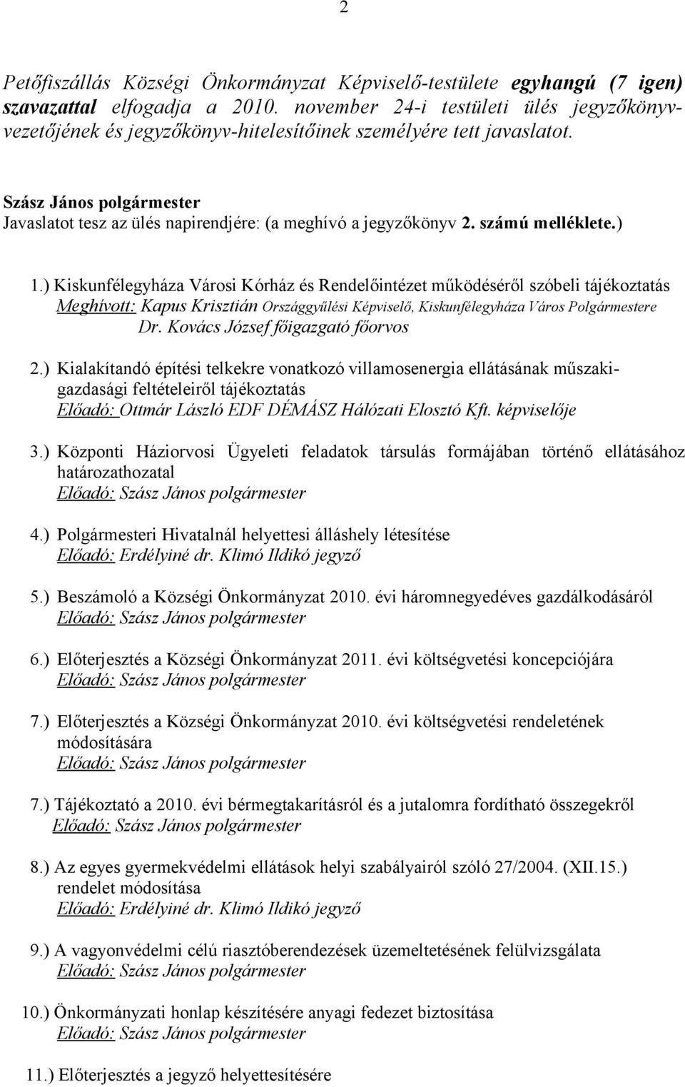 ) Kiskunfélegyháza Városi Kórház és Rendelőintézet működéséről szóbeli tájékoztatás Meghívott: Kapus Krisztián Országgyűlési Képviselő, Kiskunfélegyháza Város Polgármestere Dr.