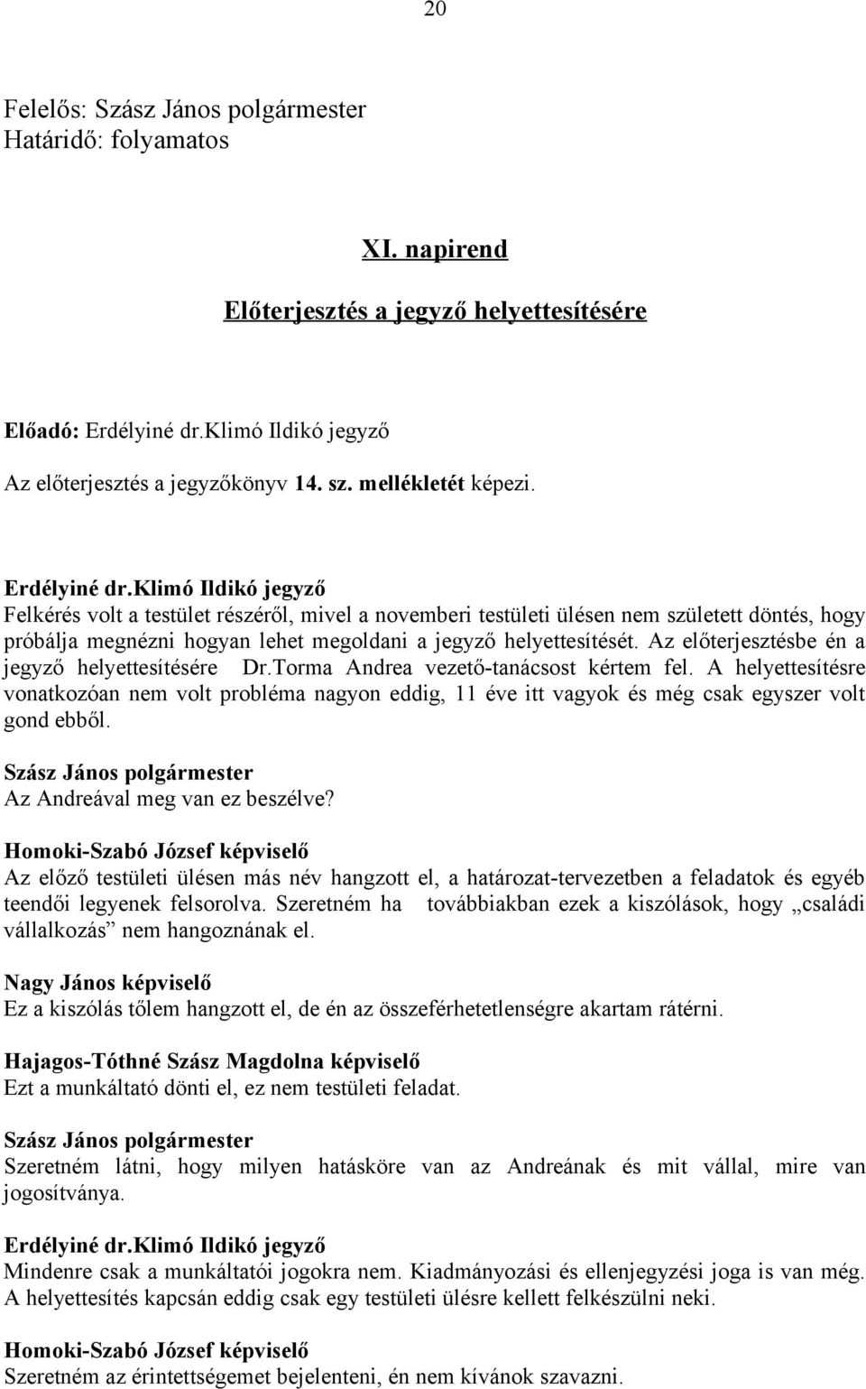 Az előterjesztésbe én a jegyző helyettesítésére Dr.Torma Andrea vezető-tanácsost kértem fel.