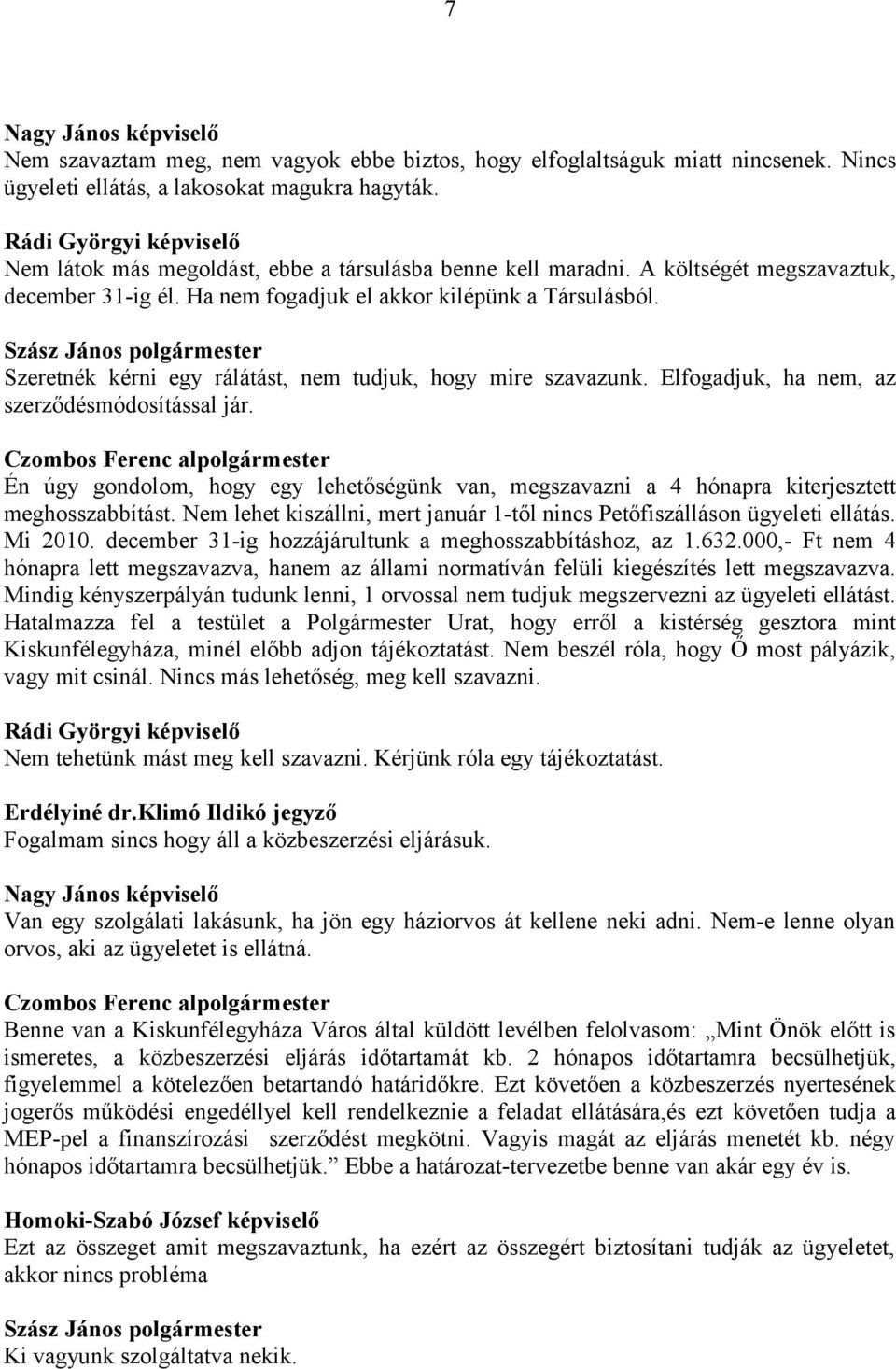 Szeretnék kérni egy rálátást, nem tudjuk, hogy mire szavazunk. Elfogadjuk, ha nem, az szerződésmódosítással jár.