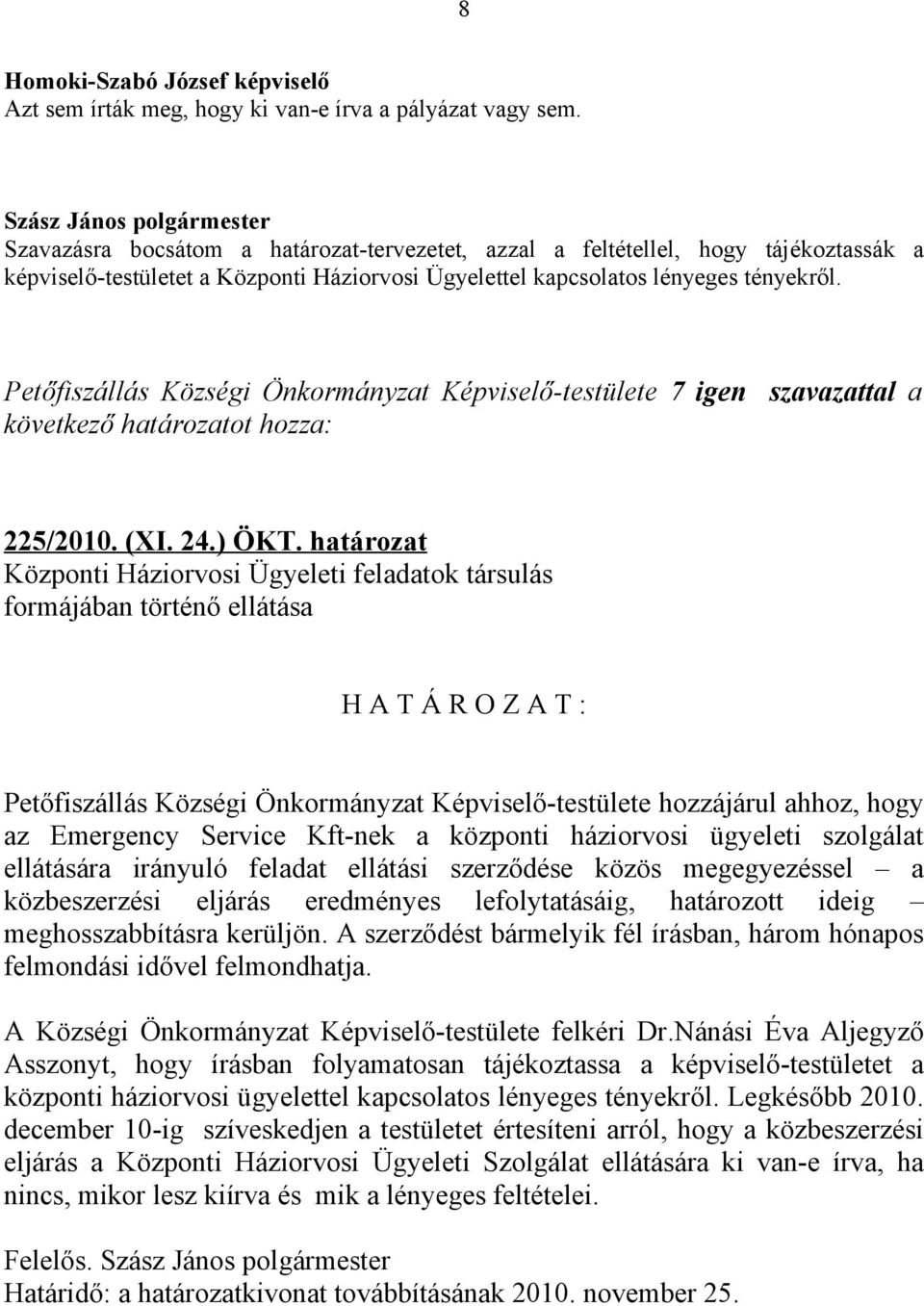 Petőfiszállás Községi Önkormányzat Képviselő-testülete 7 igen szavazattal a következő határozatot hozza: 225/2010. (XI. 24.) ÖKT.