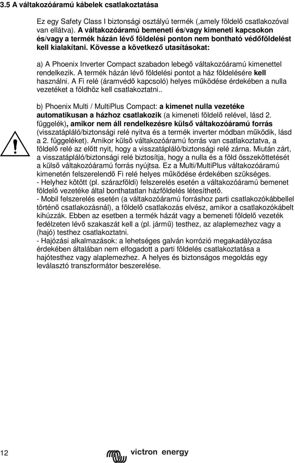 Kövesse a következő utasításokat: a) A Phoenix Inverter Compact szabadon lebegő váltakozóáramú kimenettel rendelkezik. A termék házán lévő földelési pontot a ház földelésére kell használni.