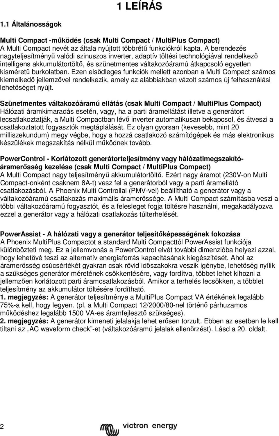 burkolatban. Ezen elsődleges funkciók mellett azonban a Multi Compact számos kiemelkedő jellemzővel rendelkezik, amely az alábbiakban vázolt számos új felhasználási lehetőséget nyújt.