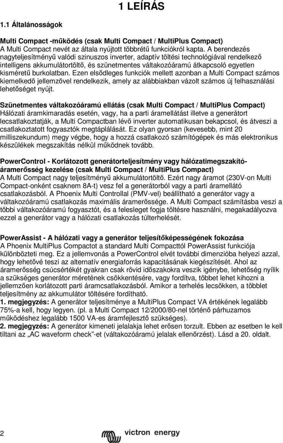 burkolatban. Ezen elsődleges funkciók mellett azonban a Multi Compact számos kiemelkedő jellemzővel rendelkezik, amely az alábbiakban vázolt számos új felhasználási lehetőséget nyújt.