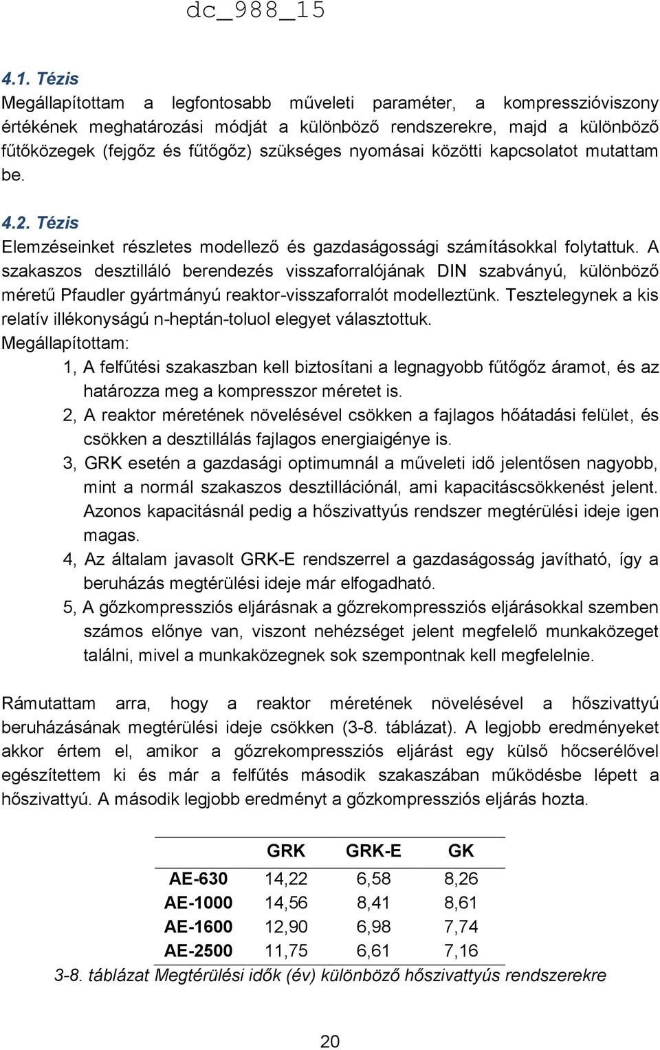 A szakaszos desztilláló berendezés visszaforralójának DIN szabványú, különböző méretű Pfaudler gyártmányú reaktor-visszaforralót modelleztünk.