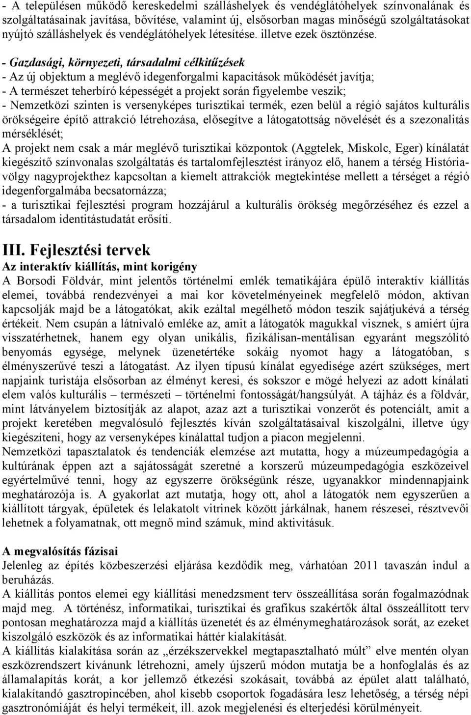 - Gazdasági, környezeti, társadalmi célkitűzések - Az új objektum a meglévő idegenforgalmi kapacitások működését javítja; - A természet teherbíró képességét a projekt során figyelembe veszik; -