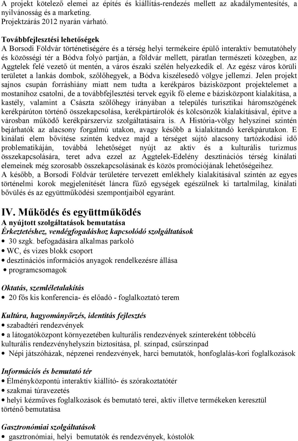 természeti közegben, az Aggtelek felé vezető út mentén, a város északi szélén helyezkedik el. Az egész város körüli területet a lankás dombok, szőlőhegyek, a Bódva kiszélesedő völgye jellemzi.