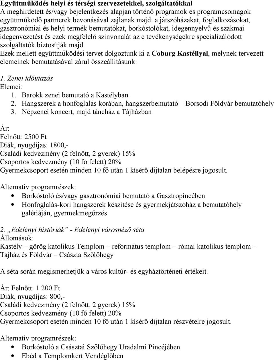 szolgáltatók biztosítják majd. Ezek mellett együttműködési tervet dolgoztunk ki a Coburg Kastéllyal, melynek tervezett elemeinek bemutatásával zárul összeállításunk: 1. Zenei időutazás Elemei: 1.