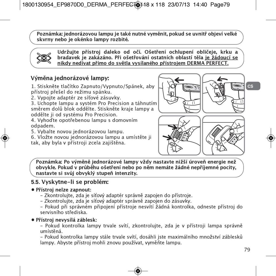 Při ošetřování ostatních oblastí těla je žádoucí se nikdy nedívat přímo do světla vysílaného přístrojem DERMA PERFECT. Výměna jednorázové lampy: 1.