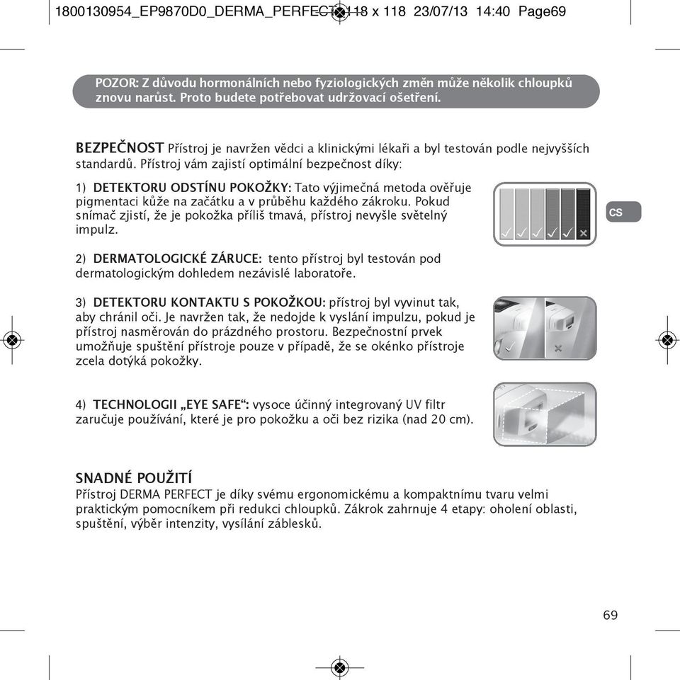 Přístroj vám zajistí optimální bezpečnost díky: 1) DETEKTORU ODSTÍNU POKOŽKY: Tato výjimečná metoda ověřuje pigmentaci kůže na začátku a v průběhu každého zákroku.