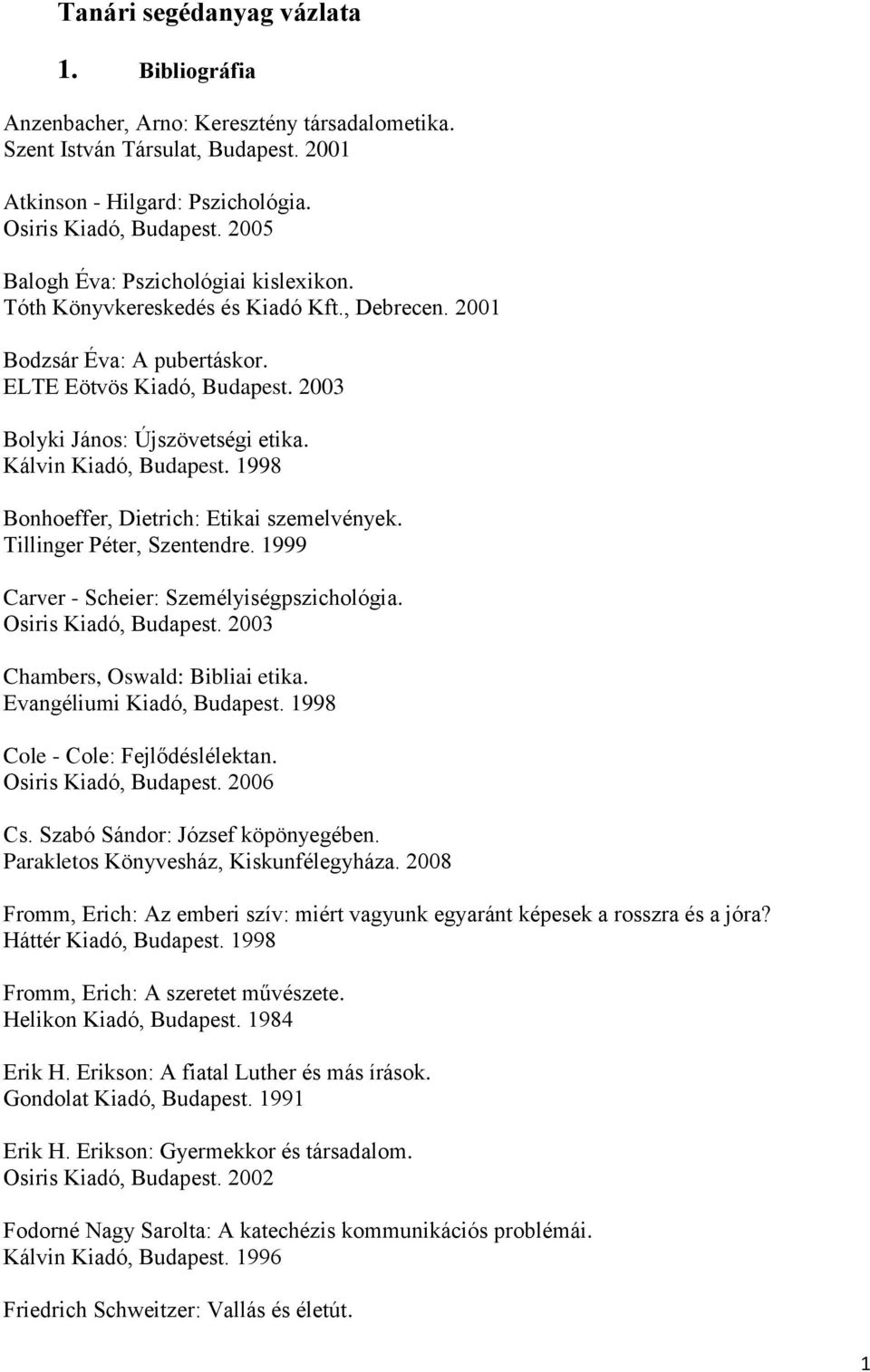 Kálvin Kiadó, Budapest. 1998 Bonhoeffer, Dietrich: Etikai szemelvények. Tillinger Péter, Szentendre. 1999 Carver - Scheier: Személyiségpszichológia. Osiris Kiadó, Budapest.