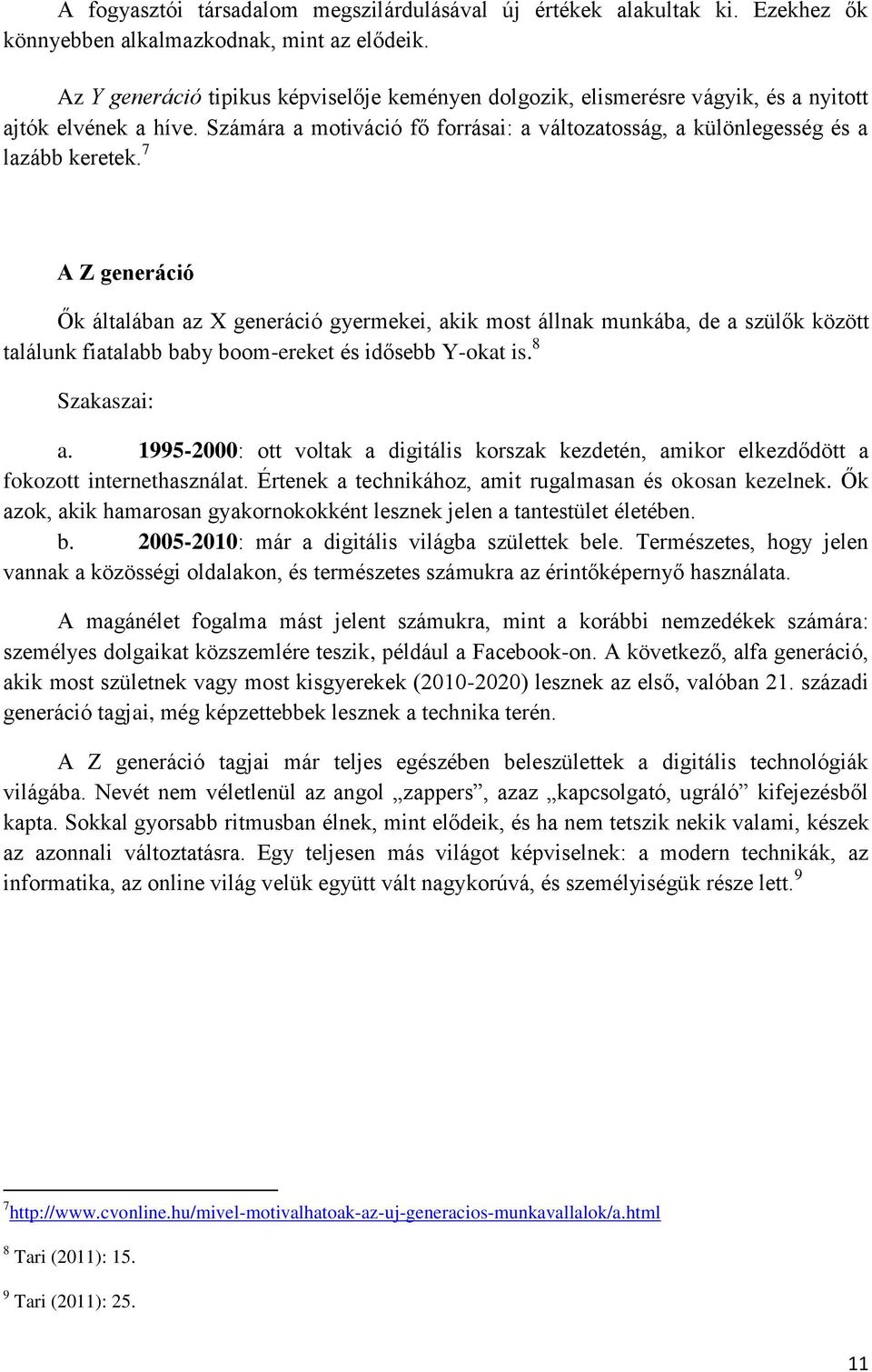 7 A Z generáció Ők általában az X generáció gyermekei, akik most állnak munkába, de a szülők között találunk fiatalabb baby boom-ereket és idősebb Y-okat is. 8 Szakaszai: a.