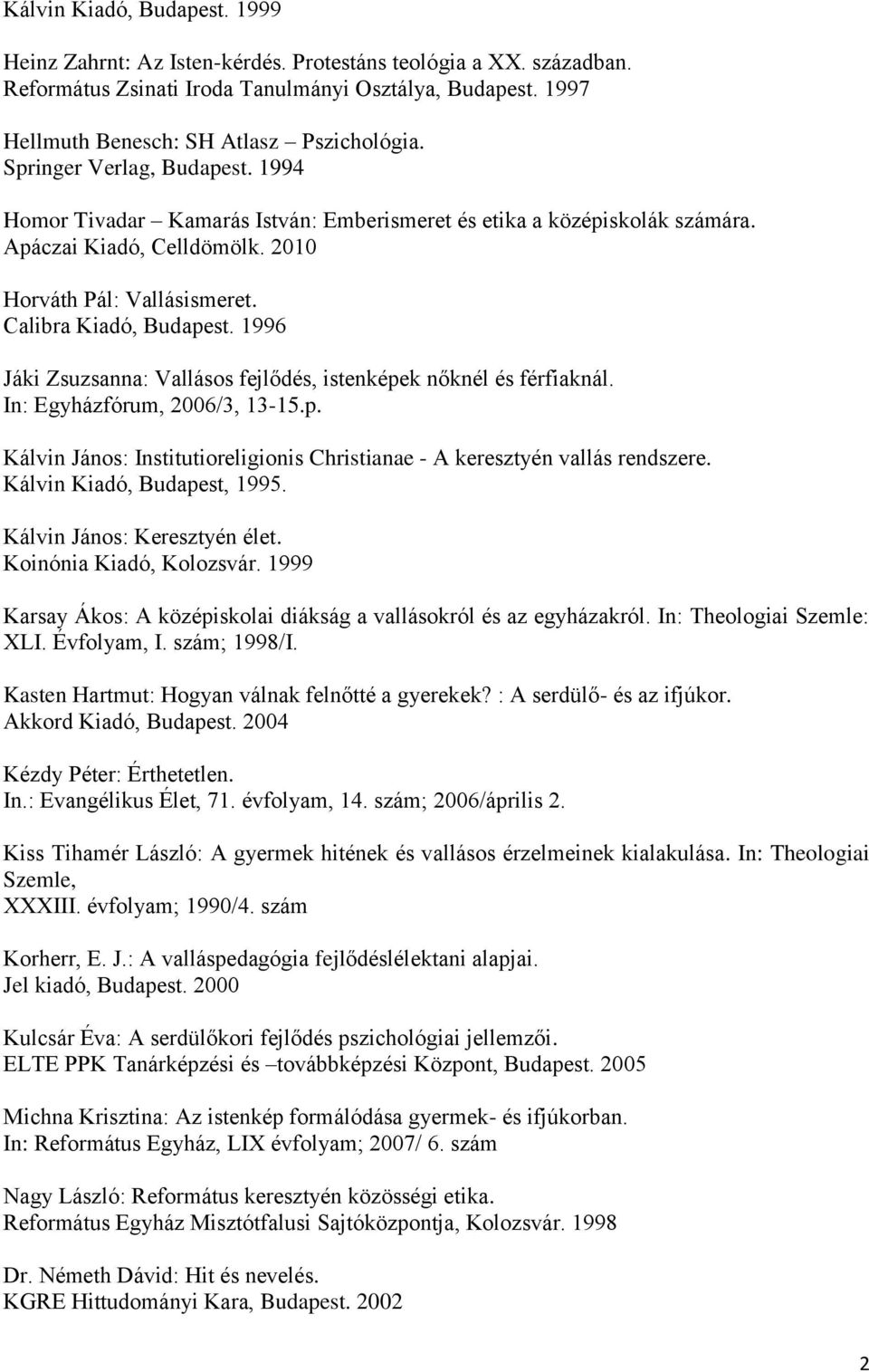 1996 Jáki Zsuzsanna: Vallásos fejlődés, istenképek nőknél és férfiaknál. In: Egyházfórum, 2006/3, 13-15.p. Kálvin János: Institutioreligionis Christianae - A keresztyén vallás rendszere.