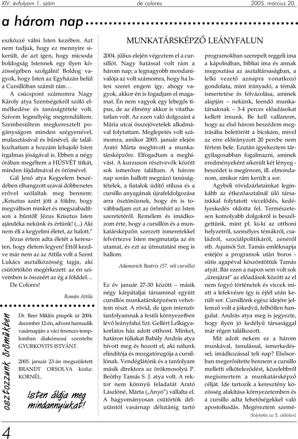 Szembesültem megkeresztelt pogányságom minden szégyenével, mulasztásával és bûnével, de találkozhattam a hozzám lehajoló Isten irgalmas jóságával is.