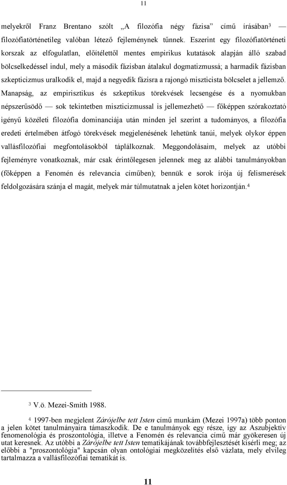 fázisban szkepticizmus uralkodik el, majd a negyedik fázisra a rajongó miszticista bölcselet a jellemző.